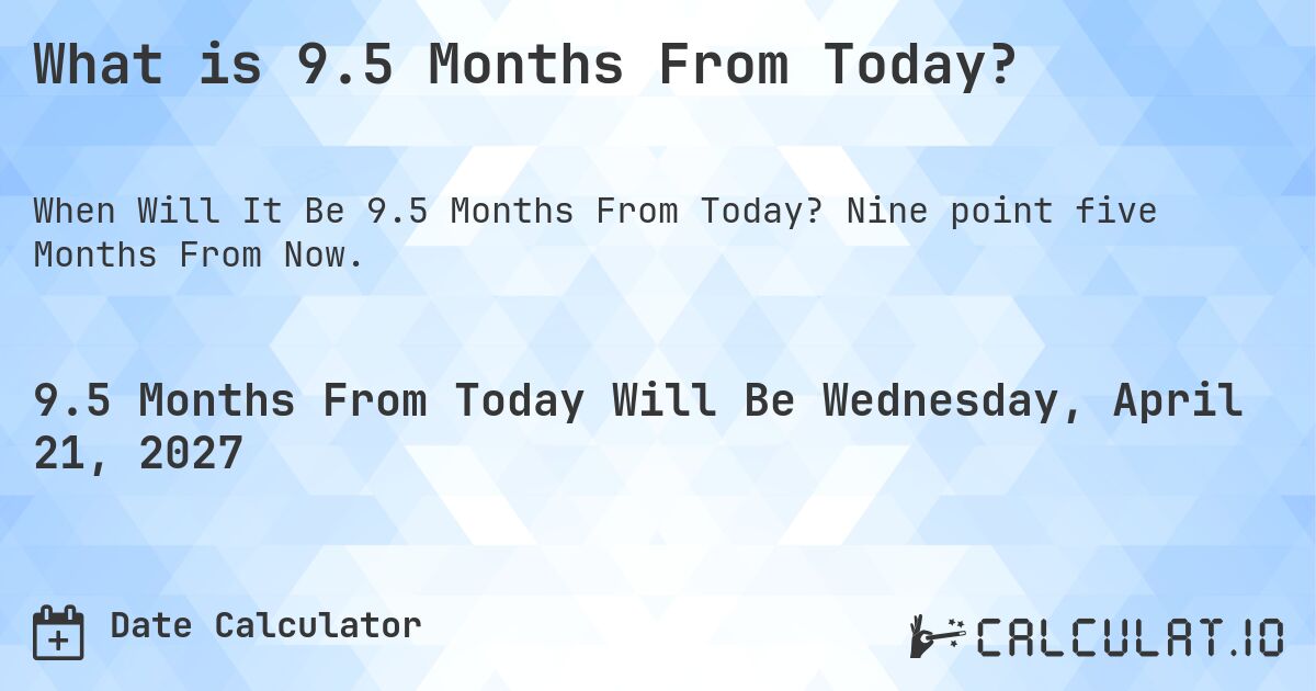 What Is 9 5 Months From Today Calculatio