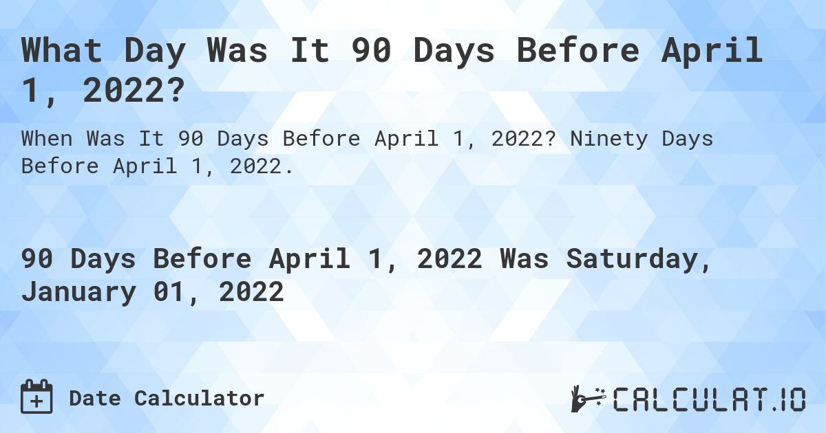 What Day Was It 90 Days Before April 1, 2022?. Ninety Days Before April 1, 2022.