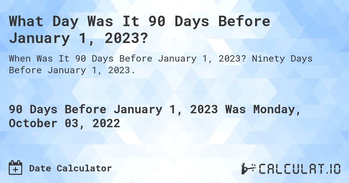 What Day Was It 90 Days Before January 1, 2023?. Ninety Days Before January 1, 2023.