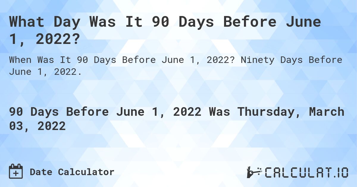 What Day Was It 90 Days Before June 1, 2022?. Ninety Days Before June 1, 2022.