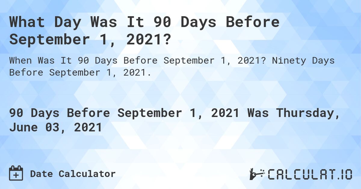 What Day Was It 90 Days Before September 1, 2021?. Ninety Days Before September 1, 2021.