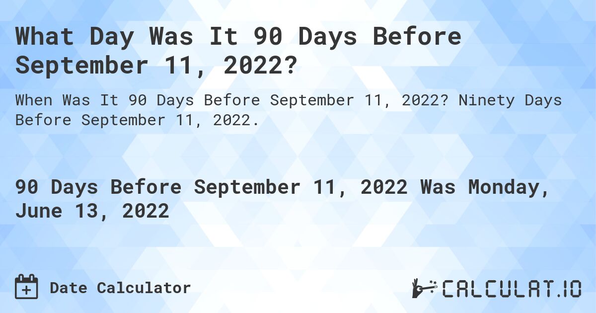What Day Was It 90 Days Before September 11, 2022?. Ninety Days Before September 11, 2022.