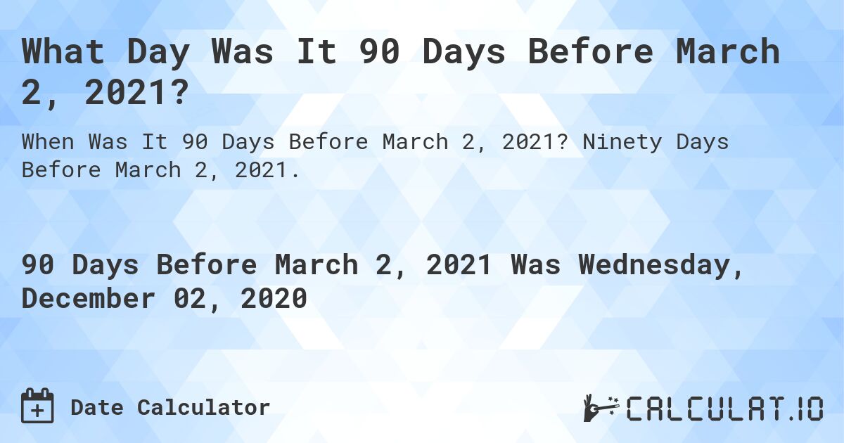 What Day Was It 90 Days Before March 2, 2021?. Ninety Days Before March 2, 2021.