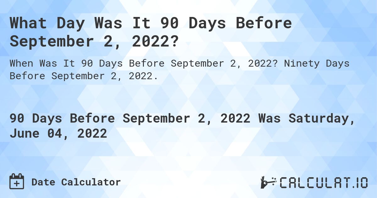 What Day Was It 90 Days Before September 2, 2022?. Ninety Days Before September 2, 2022.