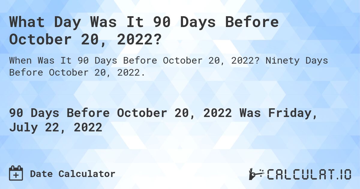 What Day Was It 90 Days Before October 20, 2022?. Ninety Days Before October 20, 2022.