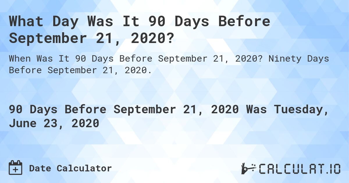 What Day Was It 90 Days Before September 21, 2020?. Ninety Days Before September 21, 2020.