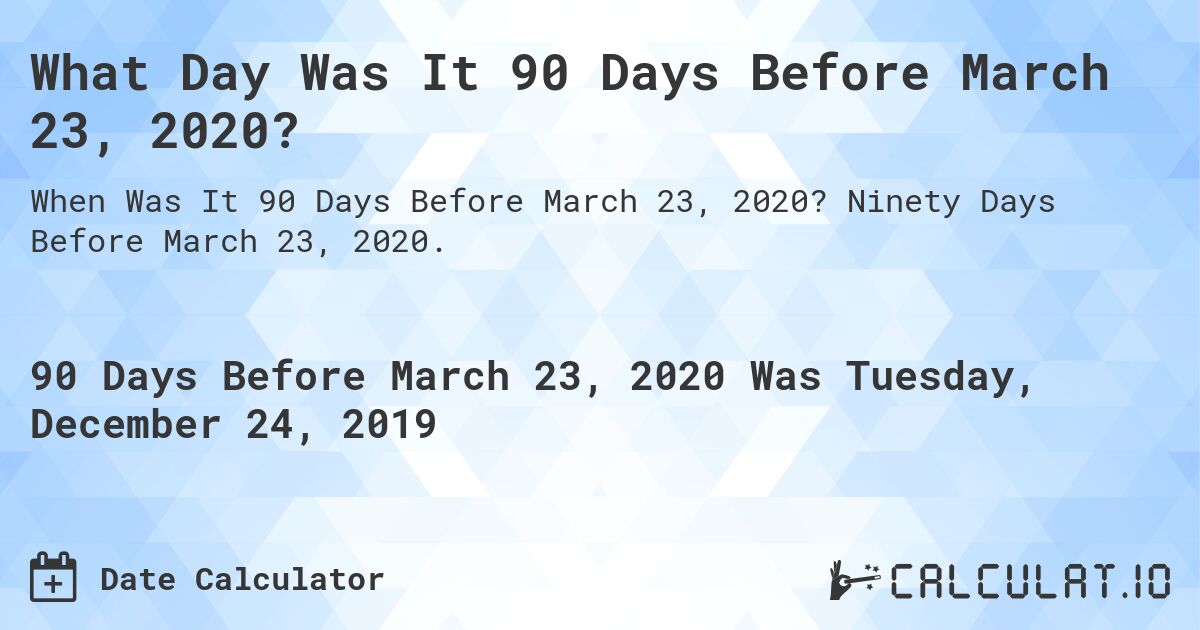 What Day Was It 90 Days Before March 23, 2020?. Ninety Days Before March 23, 2020.