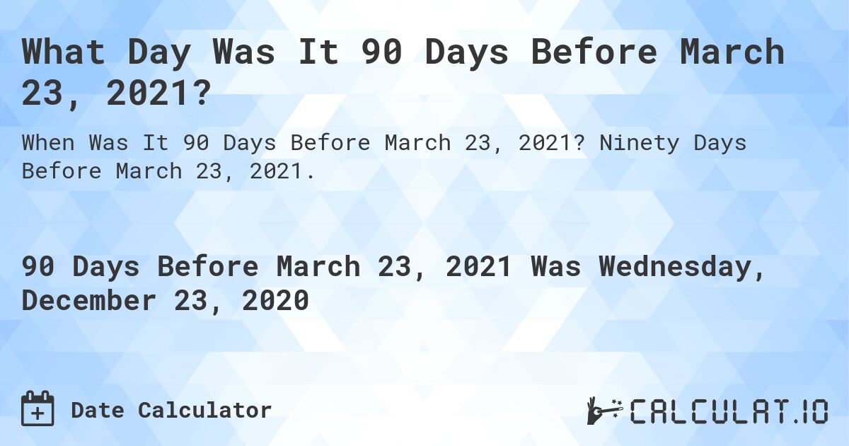 What Day Was It 90 Days Before March 23, 2021?. Ninety Days Before March 23, 2021.