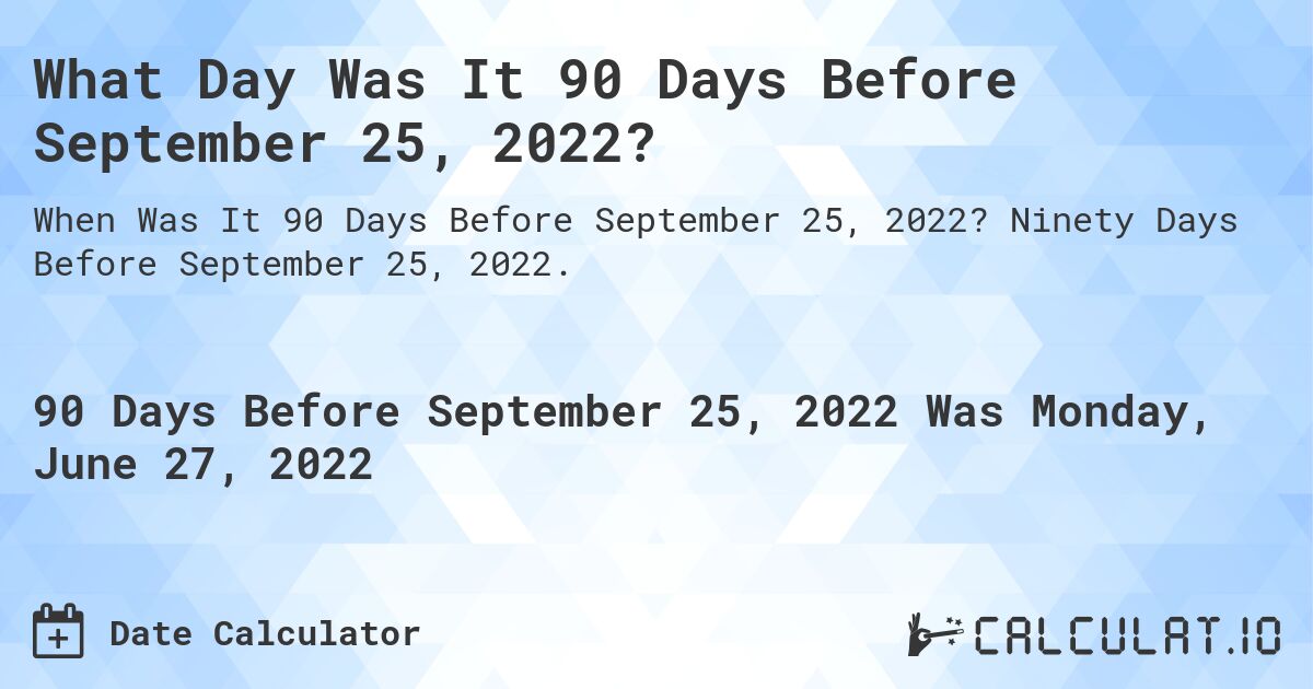 90 Days Before September 25, 2022 📅 Date Calculators