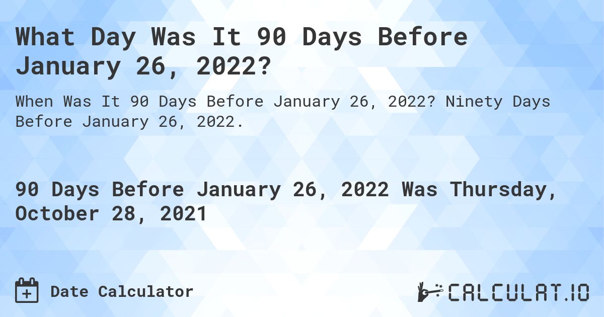 What Day Was It 90 Days Before January 26, 2022?. Ninety Days Before January 26, 2022.