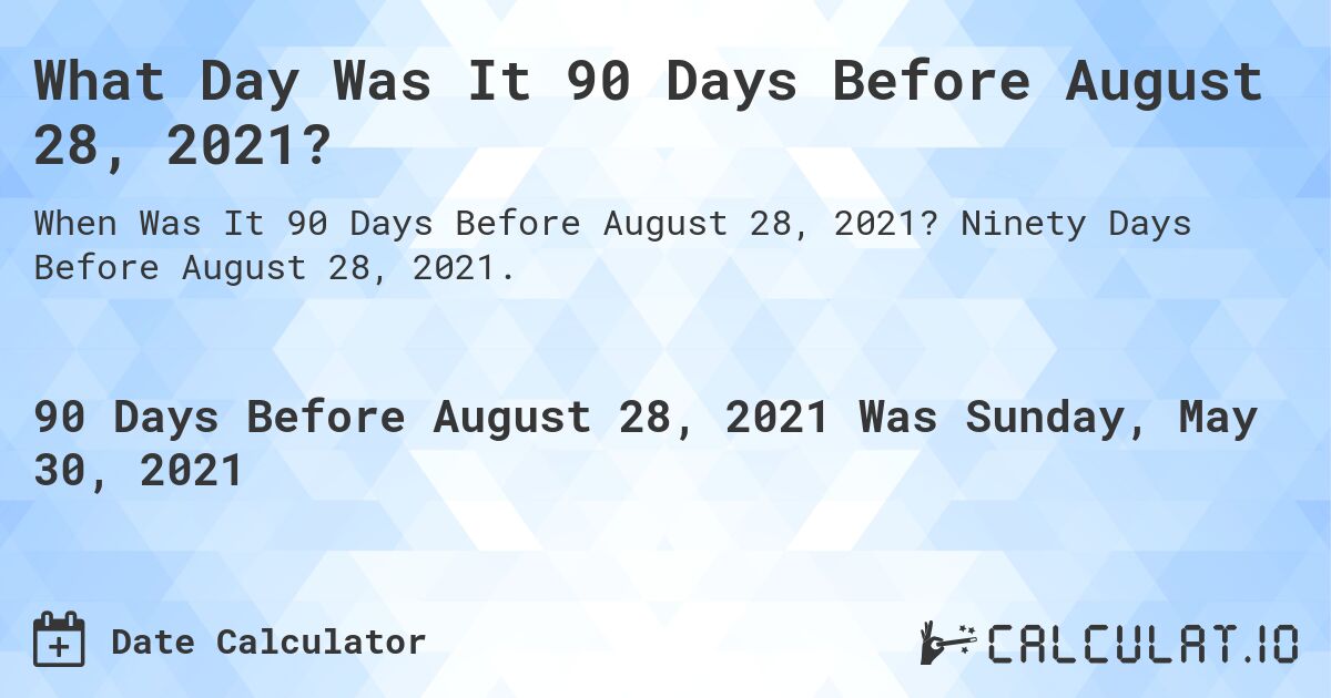 What Day Was It 90 Days Before August 28, 2021?. Ninety Days Before August 28, 2021.