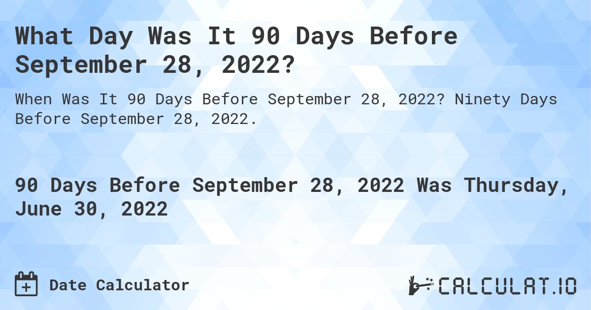 What Day Was It 90 Days Before September 28, 2022?. Ninety Days Before September 28, 2022.