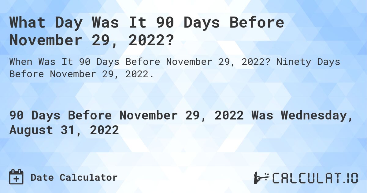 What Day Was It 90 Days Before November 29, 2022?. Ninety Days Before November 29, 2022.