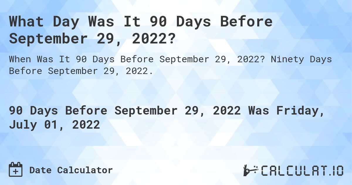 What Day Was It 90 Days Before September 29, 2022?. Ninety Days Before September 29, 2022.