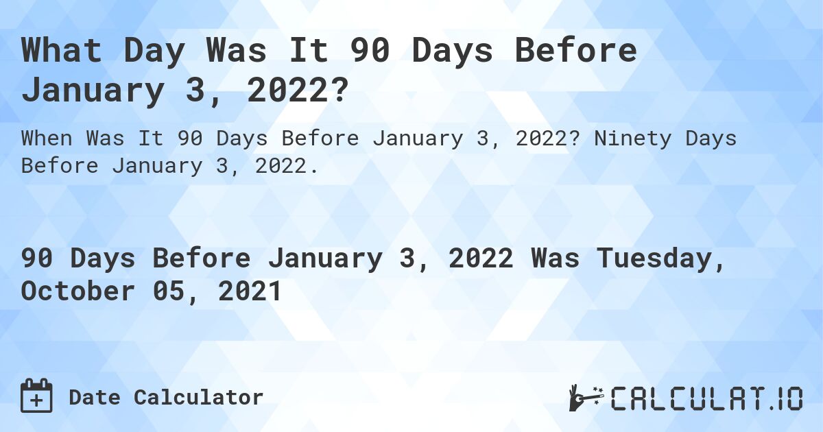 What Day Was It 90 Days Before January 3, 2022?. Ninety Days Before January 3, 2022.