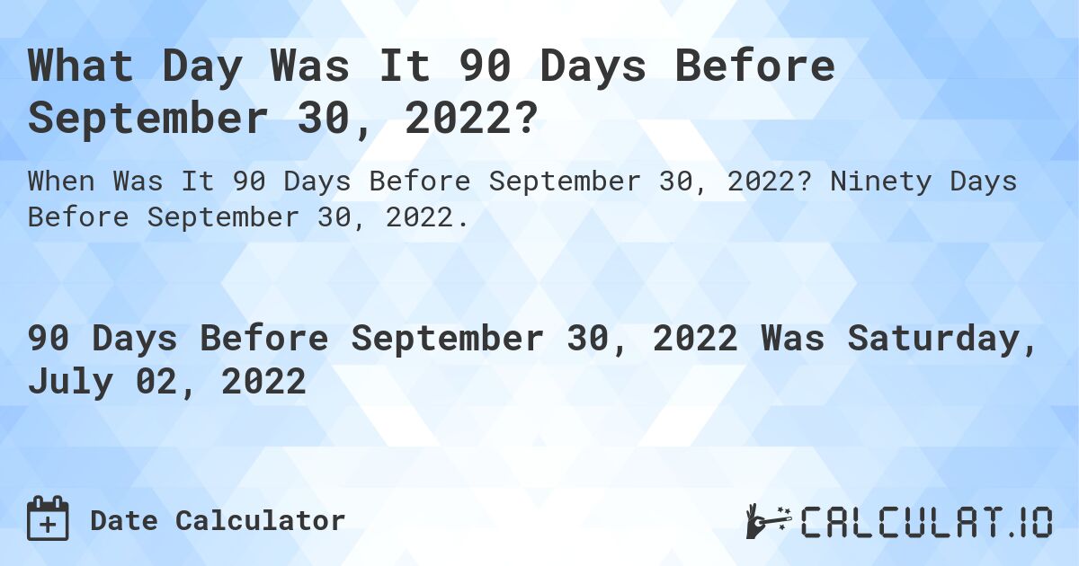 What Day Was It 90 Days Before September 30, 2022?. Ninety Days Before September 30, 2022.