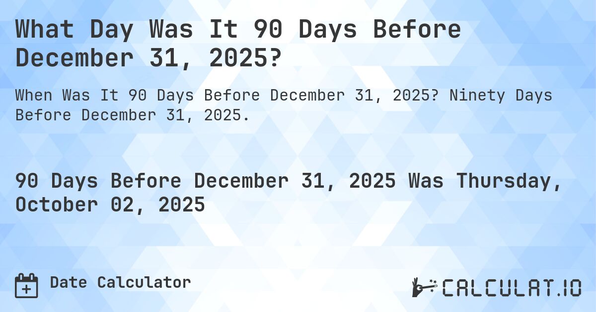 What Day Was It 90 Days Before December 31, 2025?. Ninety Days Before December 31, 2025.