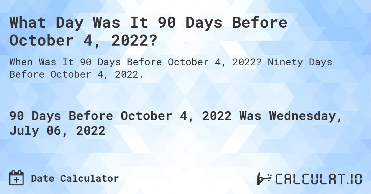 What Day Was It 90 Days Before October 4, 2022?. Ninety Days Before October 4, 2022.