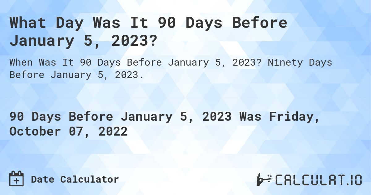 What Day Was It 90 Days Before January 5, 2023?. Ninety Days Before January 5, 2023.