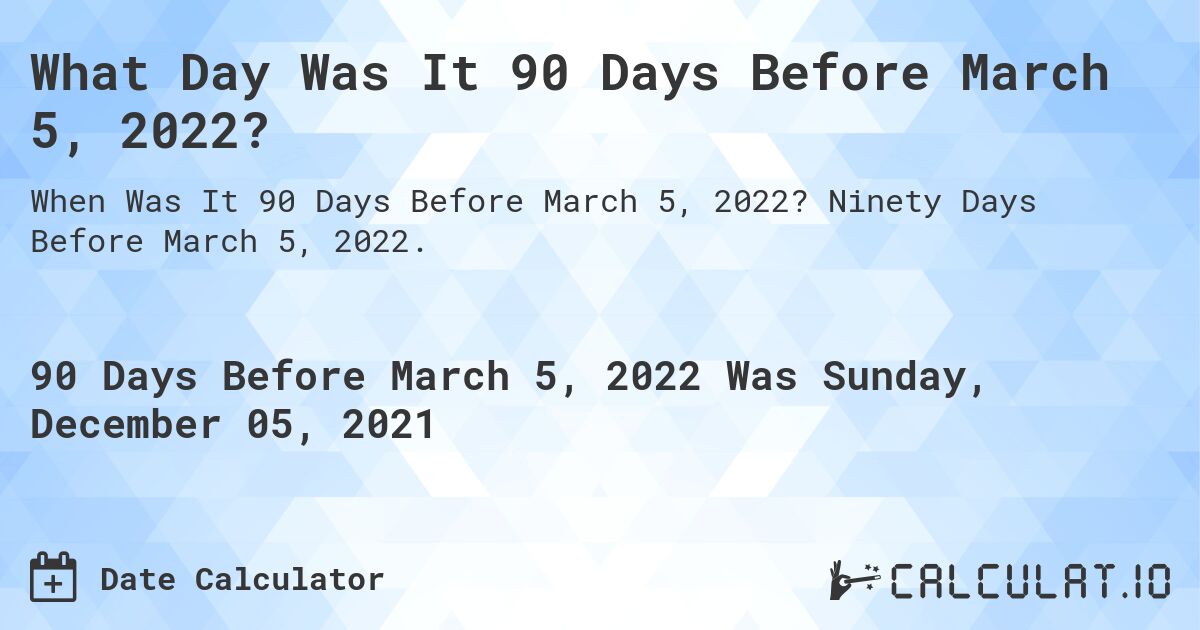What Day Was It 90 Days Before March 5, 2022?. Ninety Days Before March 5, 2022.