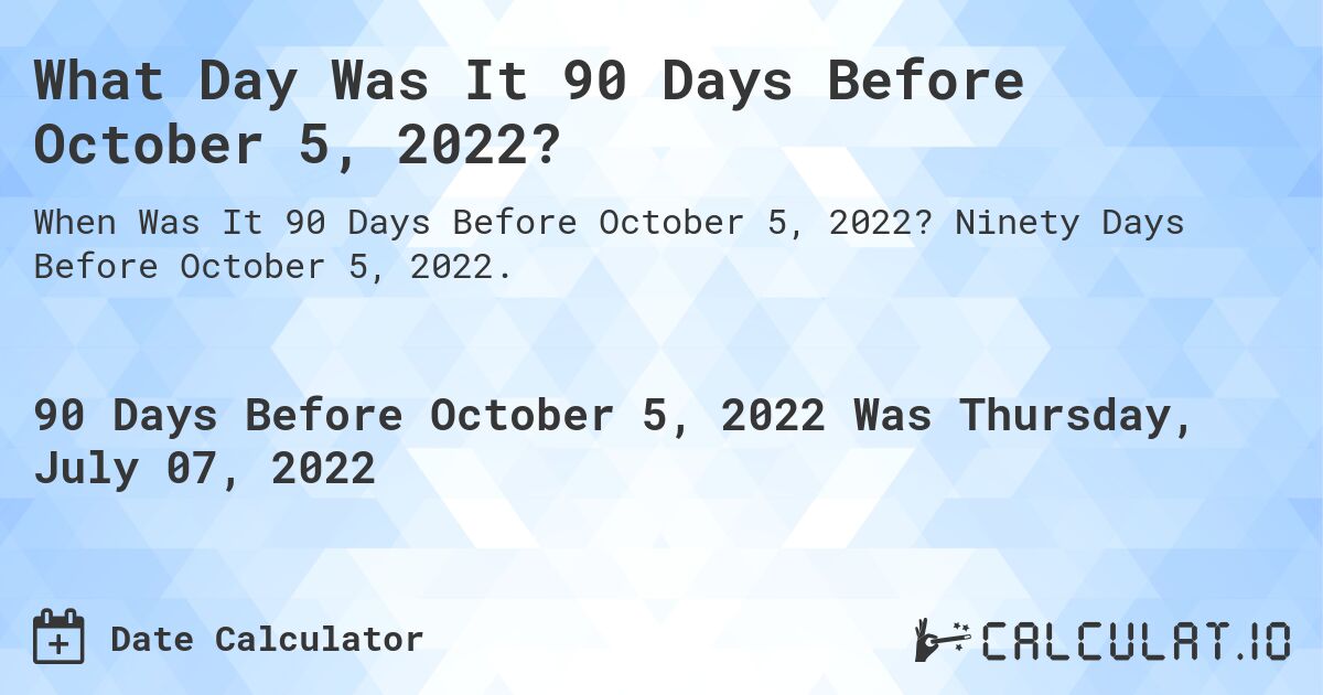 What Day Was It 90 Days Before October 5, 2022?. Ninety Days Before October 5, 2022.
