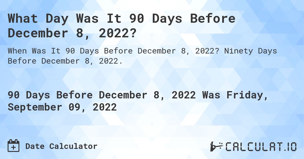 90 Days Before December 08 2022 Date Calculators