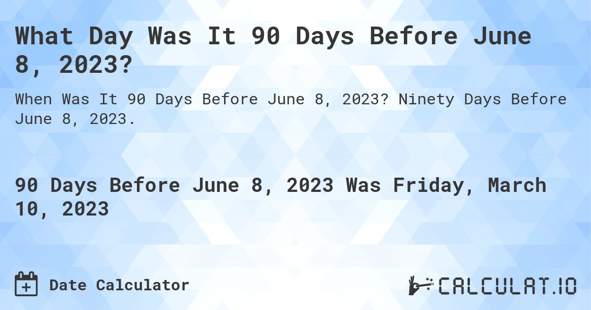 What Day Was It 90 Days Before June 8, 2023?. Ninety Days Before June 8, 2023.