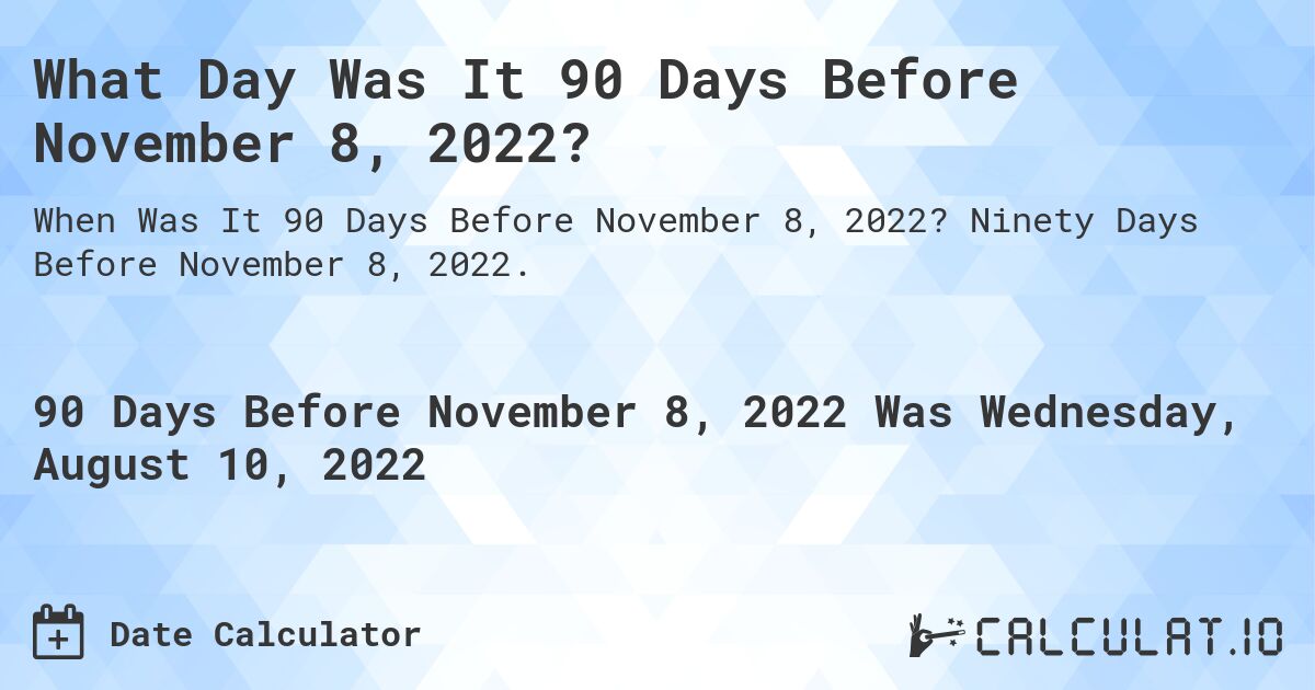 What Day Was It 90 Days Before November 8, 2022?. Ninety Days Before November 8, 2022.