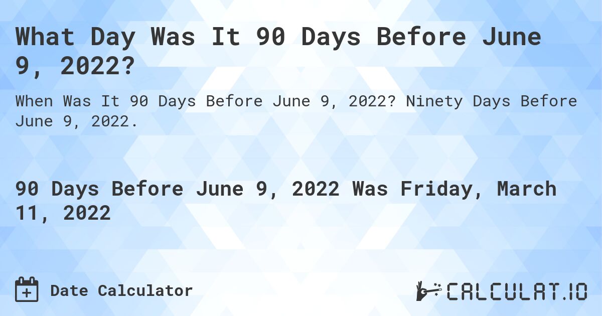 What Day Was It 90 Days Before June 9, 2022?. Ninety Days Before June 9, 2022.