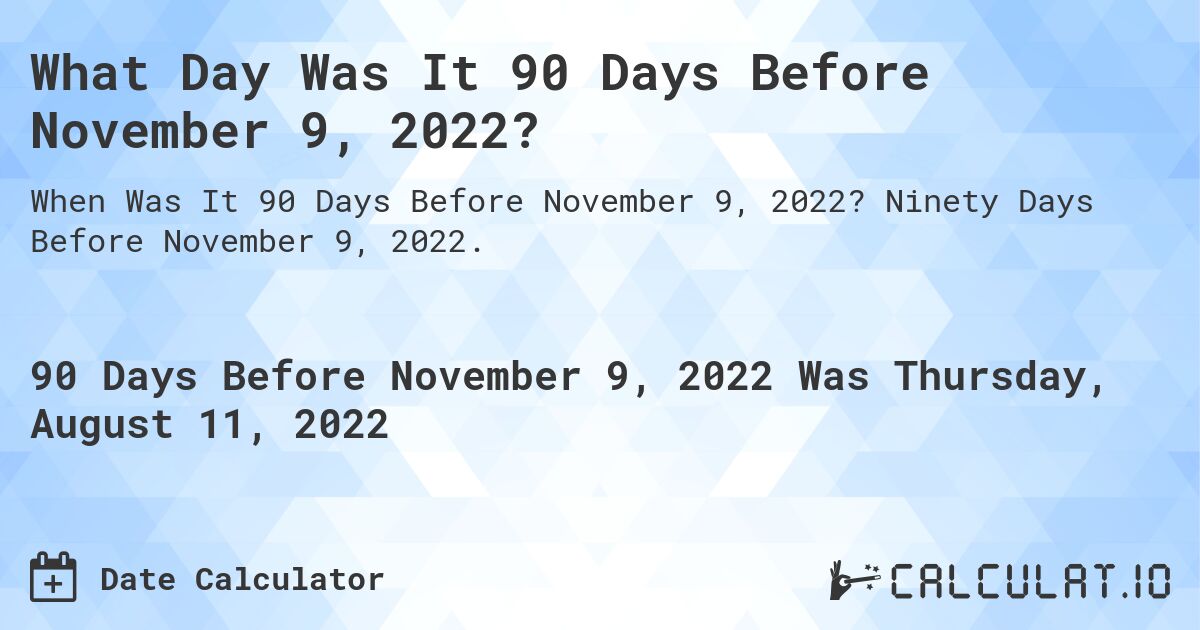 What Day Was It 90 Days Before November 9, 2022?. Ninety Days Before November 9, 2022.