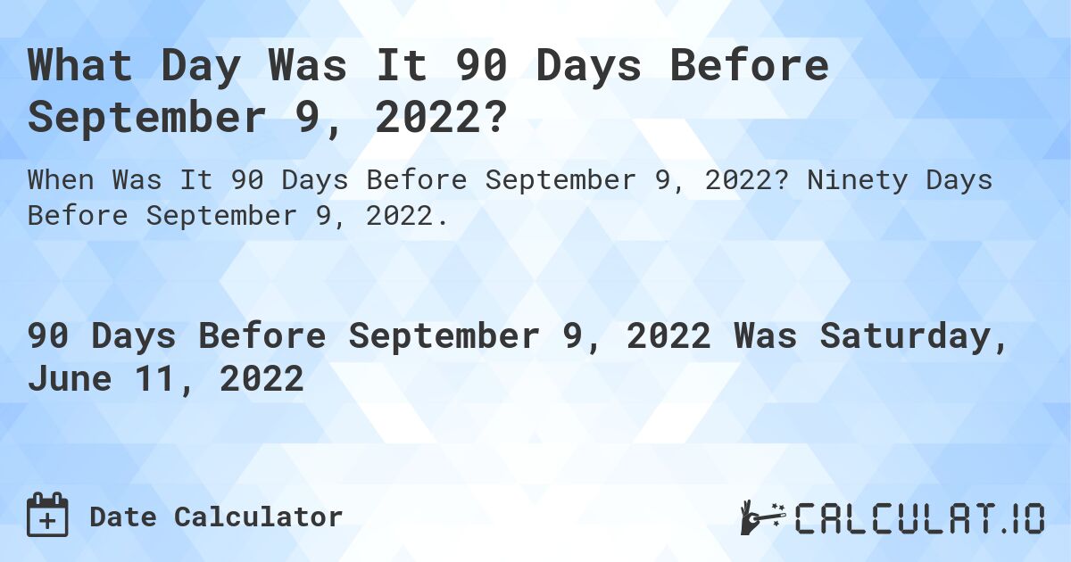 What Day Was It 90 Days Before September 9, 2022?. Ninety Days Before September 9, 2022.