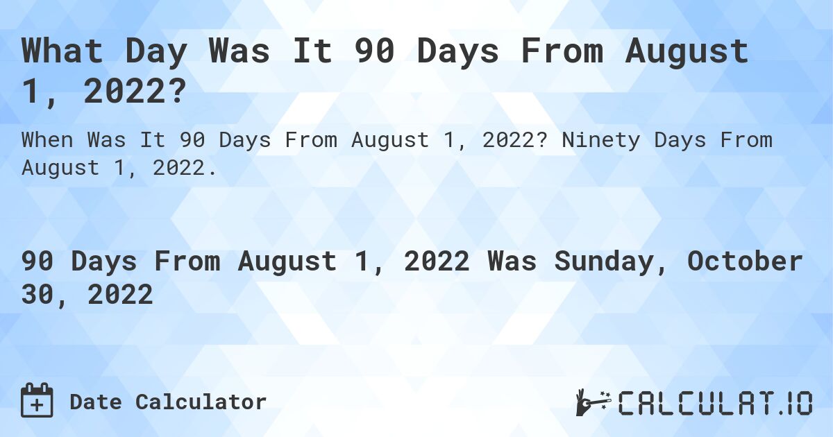 What Day Was It 90 Days From August 1, 2022?. Ninety Days From August 1, 2022.