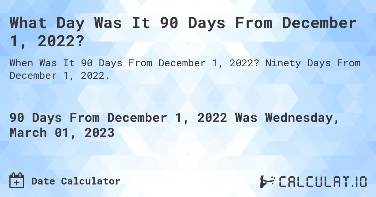 What Date Will It Be 90 Days From December 01, 2022? Calculatio