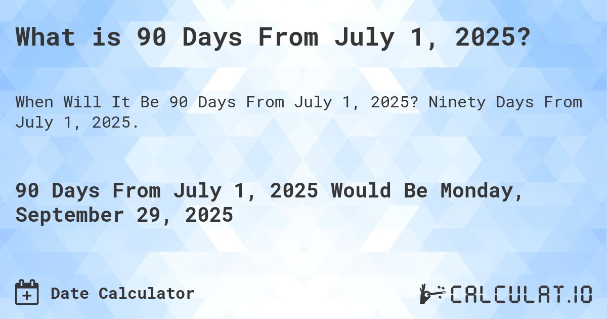 What is 90 Days From July 1, 2025?. Ninety Days From July 1, 2025.