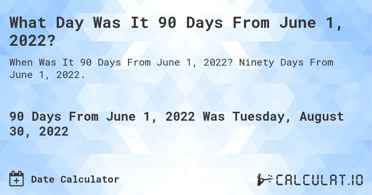 What Day Was It 90 Days From June 1, 2022?. Ninety Days From June 1, 2022.