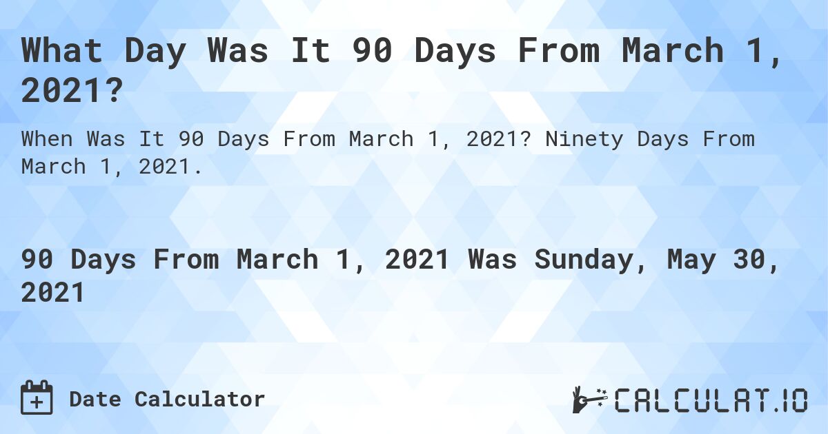 What Day Was It 90 Days From March 1, 2021?. Ninety Days From March 1, 2021.