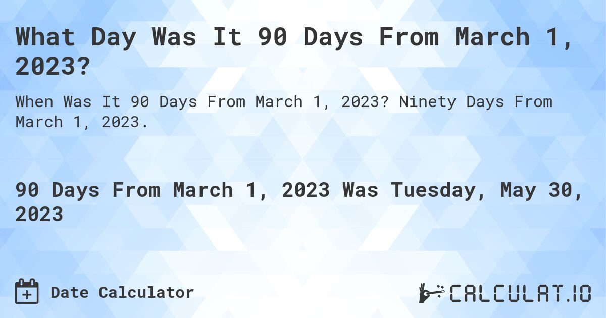 What Day Was It 90 Days From March 1, 2023?. Ninety Days From March 1, 2023.