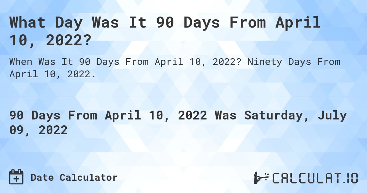 90 Days From April 10, 2022 📅 Date Calculators