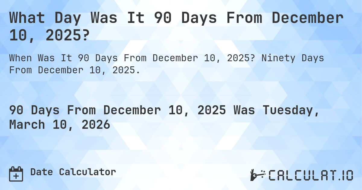 What Day Was It 90 Days From December 10, 2025?. Ninety Days From December 10, 2025.