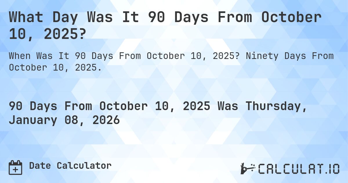 What Day Was It 90 Days From October 10, 2025?. Ninety Days From October 10, 2025.