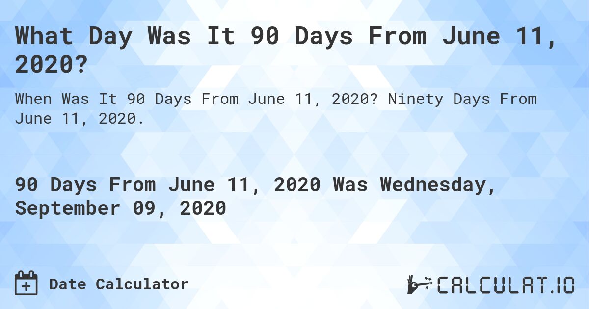 What Day Was It 90 Days From June 11, 2020?. Ninety Days From June 11, 2020.