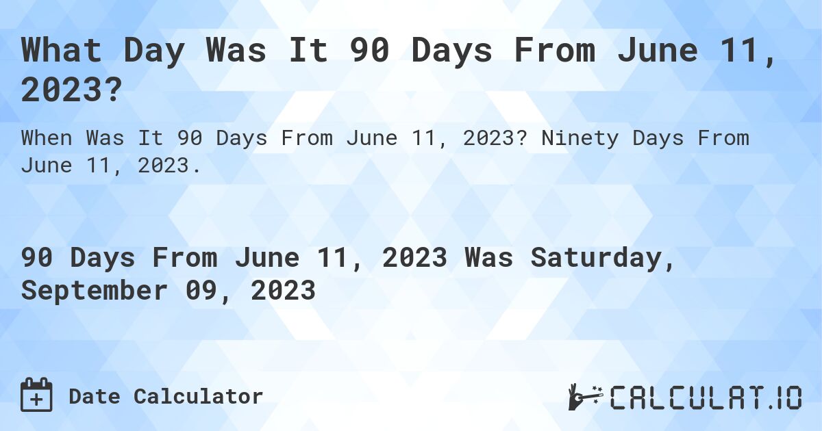 What Day Was It 90 Days From June 11, 2023?. Ninety Days From June 11, 2023.