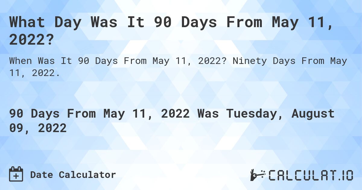What Day Was It 90 Days From May 11, 2022?. Ninety Days From May 11, 2022.