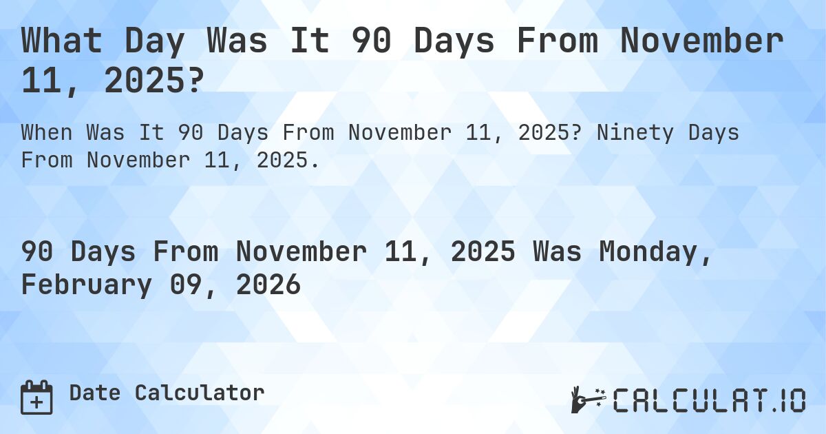 What Day Was It 90 Days From November 11, 2025?. Ninety Days From November 11, 2025.