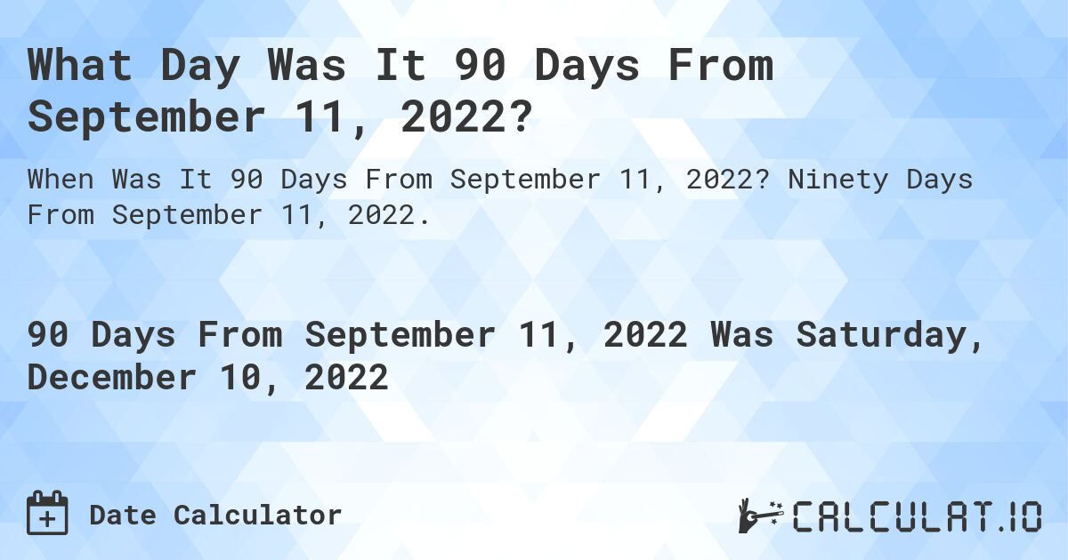 What Date Will It Be 90 Days From September 11 2022 Calculatio