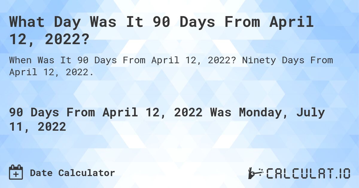 90 Days From April 12, 2022 📅 Date Calculators