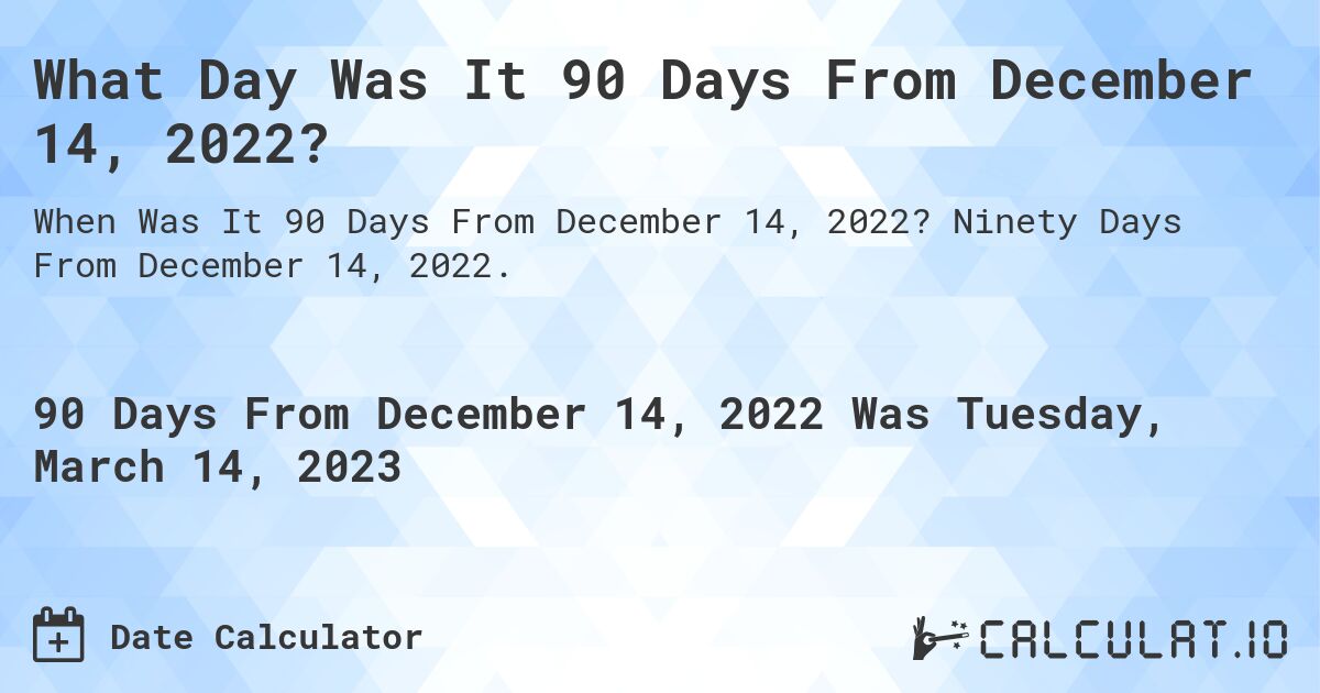 what-date-will-it-be-90-days-from-december-14-2022-calculatio