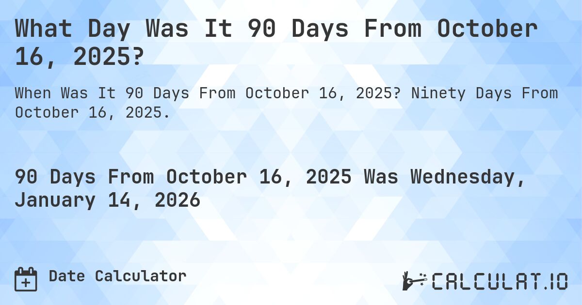 What Day Was It 90 Days From October 16, 2025?. Ninety Days From October 16, 2025.
