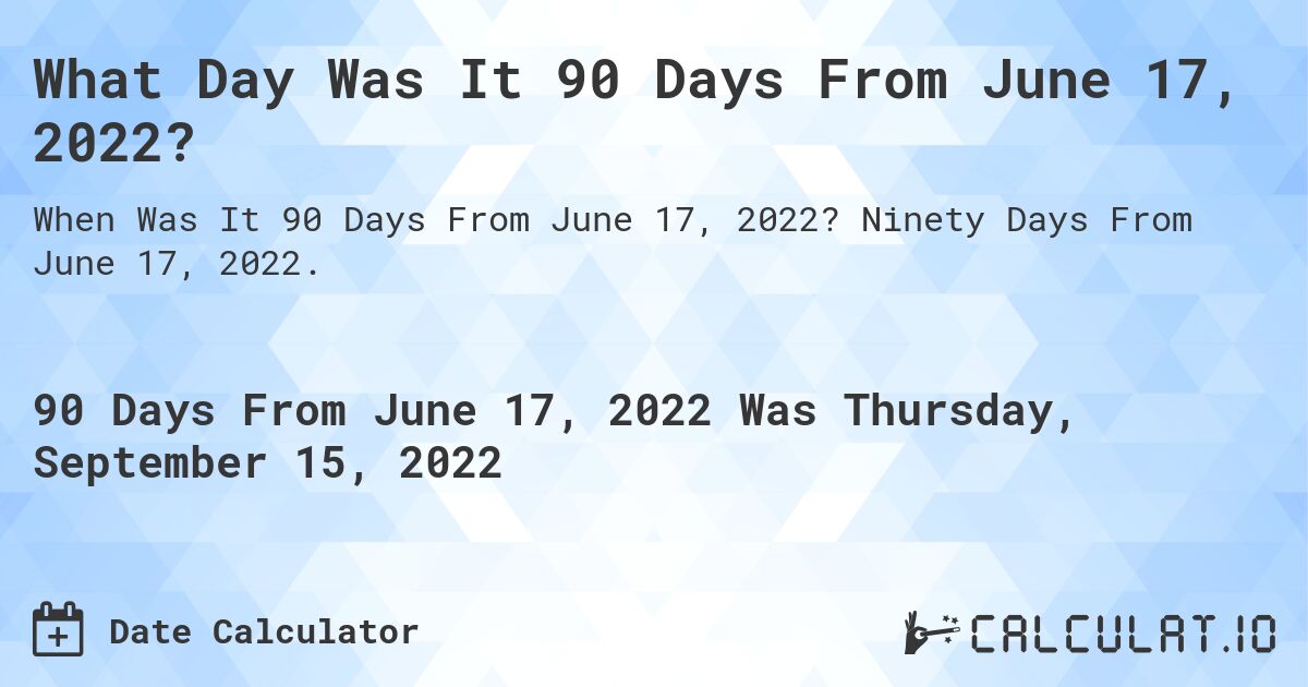 What Date Will It Be 90 Days From June 17, 2022? Calculatio