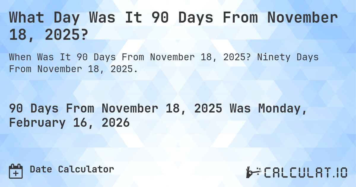 What Day Was It 90 Days From November 18, 2025?. Ninety Days From November 18, 2025.